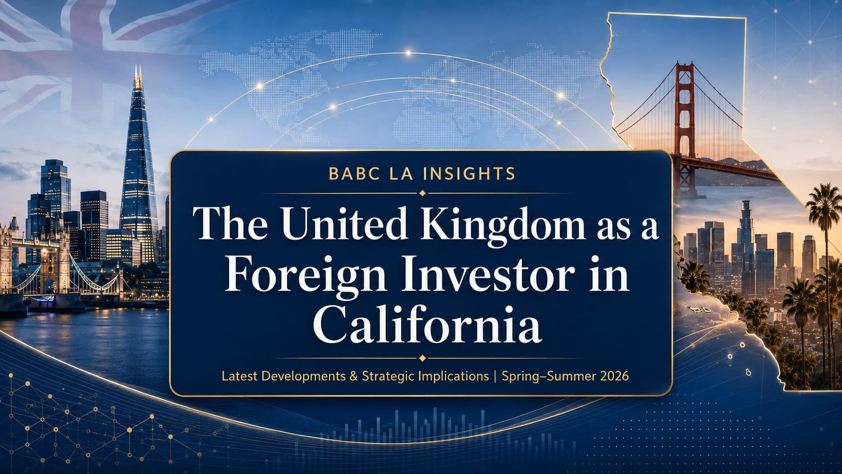 The United Kingdom as a Foreign Investor in California: Latest Developments and Strategic Implications (Spring–Summer 2026)